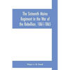 The Sixteenth Maine Regiment in the War of the Rebellion, 1861-1865 - Paperback