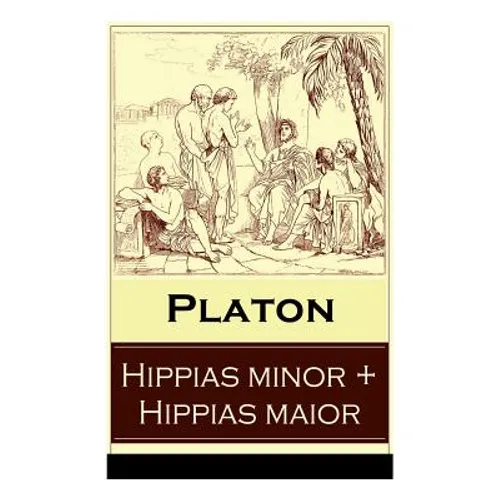 Hippias minor + Hippias maior: Dialoge über Moralvorstellungen, Lügen und Definition des "Schönen" - Paperback