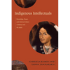 Indigenous Intellectuals: Knowledge, Power, and Colonial Culture in Mexico and the Andes - Paperback