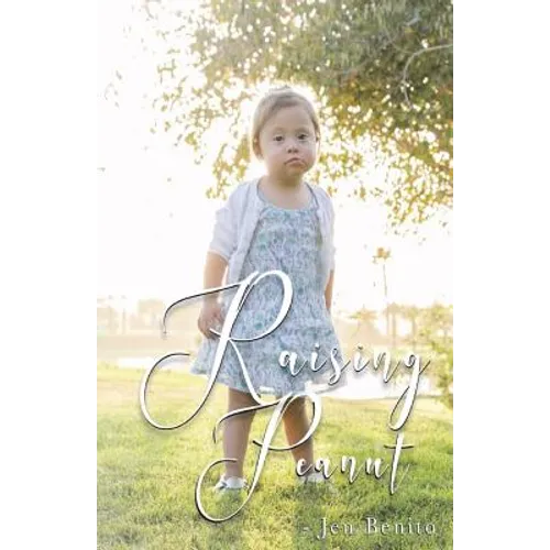 Raising Peanut: Raising Our Adoptive Daughter Who Happens to Have Down Syndrome and Autism - Paperback