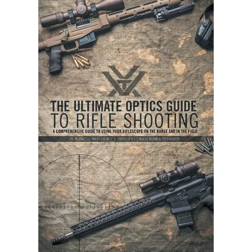 The Ultimate Optics Guide to Rifle Shooting: A Comprehensive Guide to Using Your Riflescope on the Range and in the Field - Hardcover