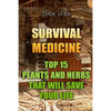 Survival Medicine: Top 15 Plants And Herbs That Will Save Your Life - Paperback