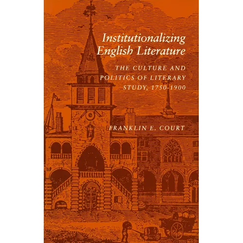 Institutionalizing English Literature: The Culture and Politics of Literary Study, 1750-1900 - Hardcover