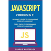 JavaScript: 2 Books in 1: Beginner's Guide + Tips and Tricks to Programming Code with JavaScript - Paperback