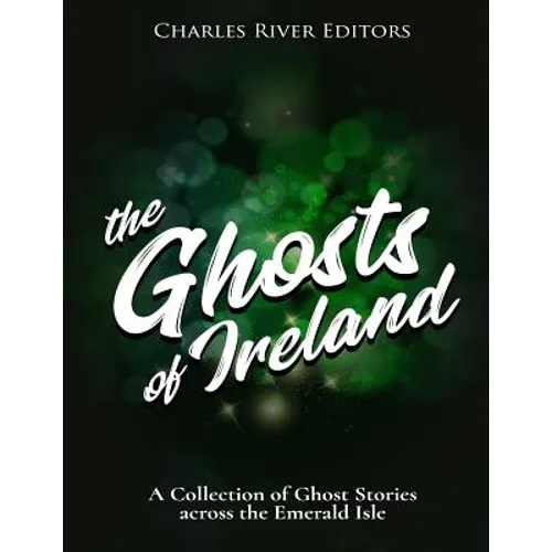The Ghosts of Ireland: A Collection of Ghost Stories across the Emerald Isle - Paperback