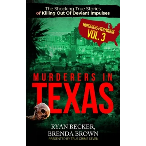 Murderers In Texas: The Shocking True Stories of Killing Out Of Deviant Impulses - Paperback