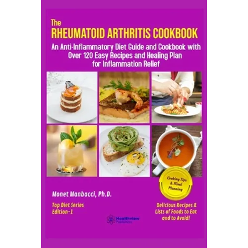 The Rheumatoid Arthritis Cookbook: An Anti-Inflammatory Diet Guide and Cookbook with Over 120 Easy Recipes and Healing Plan for Inflammation Relief - Paperback