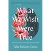 What We Wish Were True: Reflections on Nurturing Life and Facing Death - Hardcover