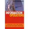 Information Operations: Warfare and the Hard Reality of Soft Power - Paperback