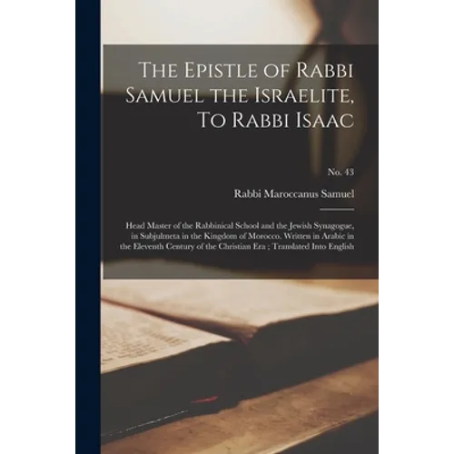 The Epistle of Rabbi Samuel the Israelite, To Rabbi Isaac: Head Master of the Rabbinical School and the Jewish Synagogue, in Subjulmeta in the Kingdom - Paperback