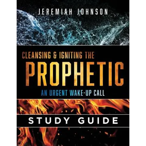 Cleansing and Igniting the Prophetic: An Urgent Wake up Call: Study Guide - Paperback