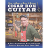 How to Build a Basic 3-String Cigar Box Guitar: A Fully Illustrated, Easy-to-Follow Guide to Building Your Own CBG - Paperback