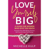 Love Yourself BIG: A Guide For Women Who Give Too Much (Prioritize Your Well-Being, Practice Self-Care & Purge Toxic Energy - Paperback