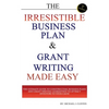 The Irresistible Business Plan and Grant Writing Made Easy: The Ultimate Guide to Constructing Business Plans & Grant Writing Guaranteed to Attract In - Paperback
