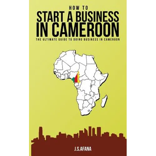 How to Start a Business in Cameroon: The Ultimate Guide to Doing Business in Cameroon - Paperback