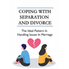 Coping With Separation And Divorce: The Ideal Pattern In Handling Issues In Marriage: How Do I Deal With A Divorce I Don'T Want? - Paperback