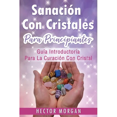 Sanación Con cristales: Guía introductoria para la curación con cristal(Libro En Español/ Crystal Healing Spanish Book Version) - Paperback