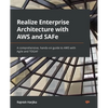 Realize Enterprise Architecture with AWS and SAFe: A comprehensive, hands-on guide to AWS with Agile and TOGAF - Paperback