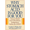 Why Stomach Acid Is Good for You: Natural Relief from Heartburn, Indigestion, Reflux and Gerd - Paperback