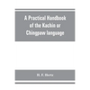 A practical handbook of the Kachin or Chingpaw language, containing the grammatical principles and peculiarities of the language, colloquial exercises - Paperback