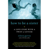 How to Be a Sister: A Love Story with a Twist of Autism - Paperback