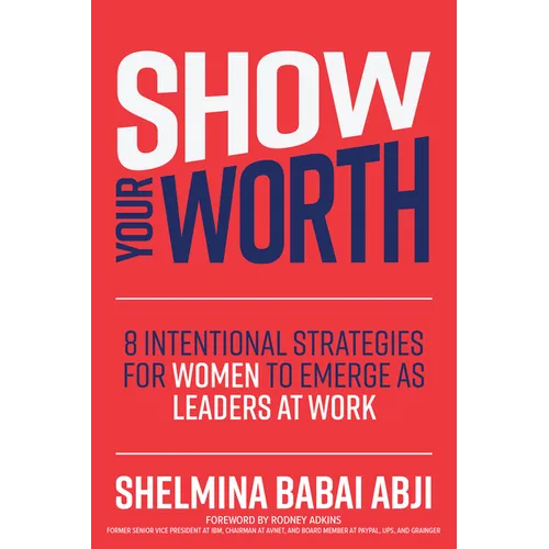 Show Your Worth: 8 Intentional Strategies for Women to Emerge as Leaders at Work - Hardcover