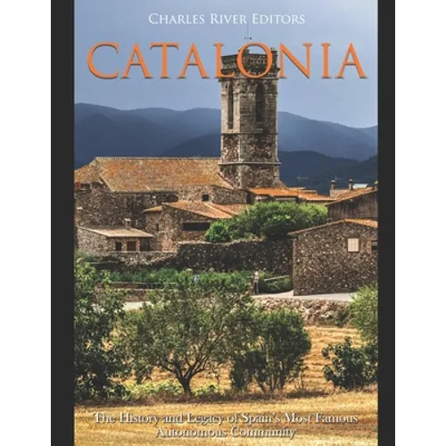 Catalonia: The History and Legacy of Spain's Most Famous Autonomous Community - Paperback