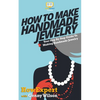 How To Make Handmade Jewelry - Your Step-By-Step Guide To Making Handmade Jewelry - Paperback