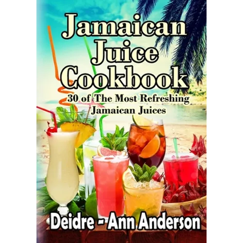 Jamaican Juice Cookbook: 30 of The Most Refreshing Jamaican Juices - Paperback