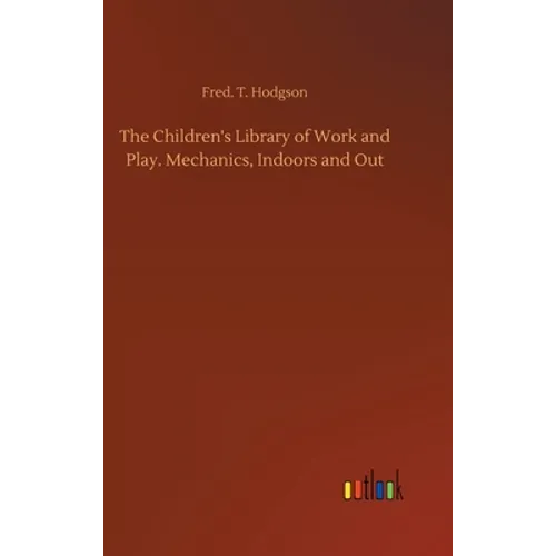 The Children's Library of Work and Play. Mechanics, Indoors and Out - Hardcover