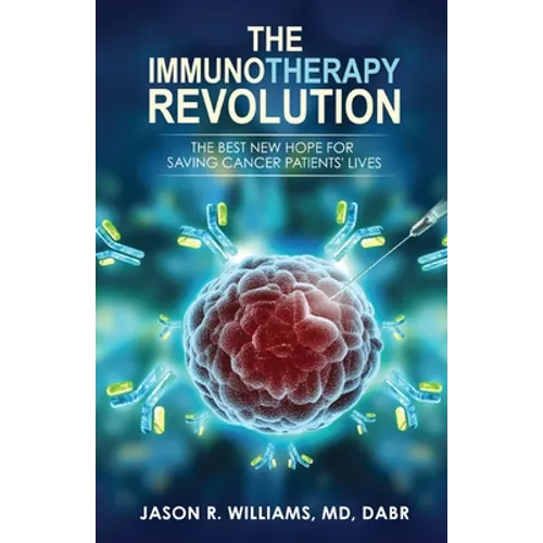 The Immunotherapy Revolution: The Best New Hope For Saving Cancer Patients' Lives - Paperback
