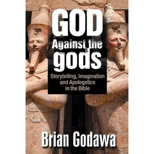 God Against the gods: Storytelling, Imagination and Apologetics in the Bible - Paperback