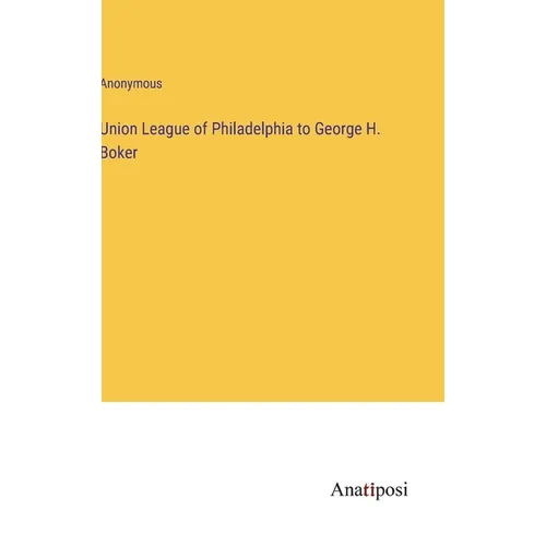 Union League of Philadelphia to George H. Boker - Hardcover