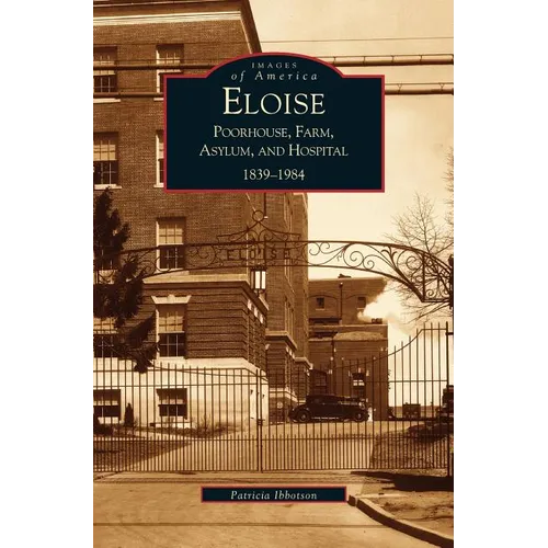 Eloise: Poorhouse, Farm, Asylum and Hospital 1839-1984 - Hardcover