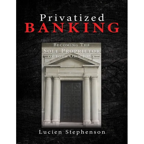 Privatized BANKING: Becoming The Sole Proprietor of Your Own Bank - Paperback