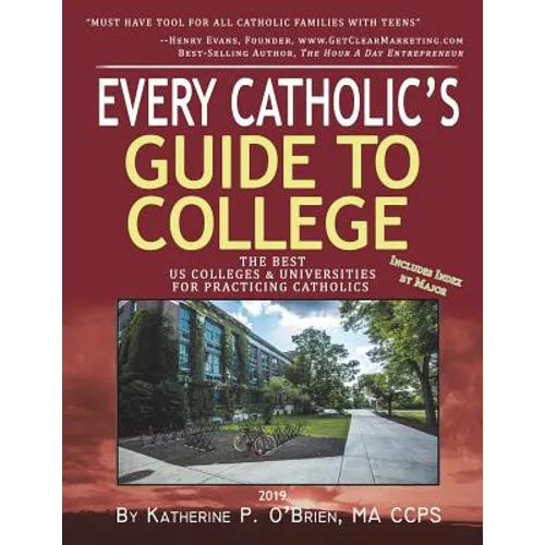 Every Catholic's Guide to College: The Best Colleges & Universities for Practicing Catholics, 2019 - Paperback