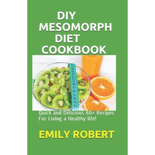 DIY Mesomorph Diet Cookbook: Quick and Delicious 80+ Recipes For Living a Healthy life! - Paperback