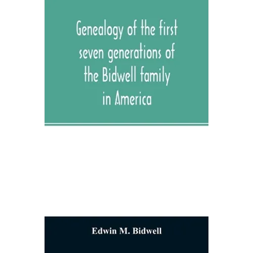 Genealogy of the first seven generations of the Bidwell family in America - Paperback