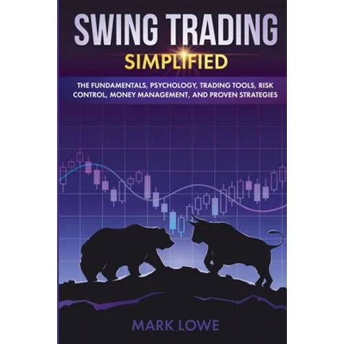 Swing Trading: Simplified - The Fundamentals, Psychology, Trading Tools, Risk Control, Money Management, And Proven Strategies (Stock Market Investing - Paperback