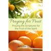 Praying for Fruit: Praying the Scriptures for the Fruit of the Spirit - Paperback