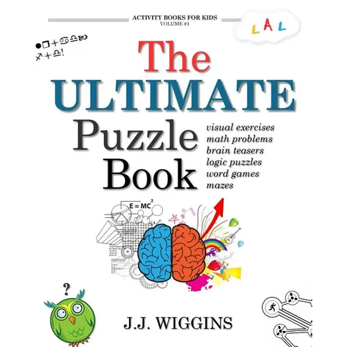 The Ultimate Puzzle Book: Mazes, Brain Teasers, Logic Puzzles, Math Problems, Visual Exercises, Word Games, and More! - Paperback
