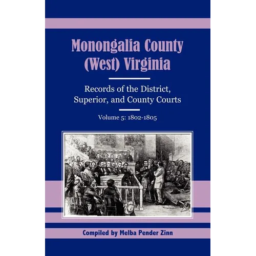 Monongalia County, (West) Virginia Records of the District, Superior, and County Courts, Volume 5: 1802-1805 - Paperback