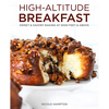 High-Altitude Breakfast: Sweet & Savory Baking at 5000 Feet and Above - Paperback