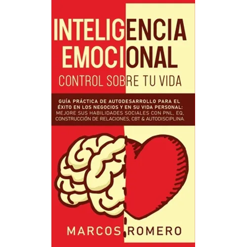 Inteligencia emocional - Control sobre tu vida: Guía práctica de autodesarrollo para el éxito en los negocios y en su vida personal: Mejore sus habili - Hardcover