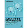 Autism and The Predictive Brain: Absolute Thinking in a Relative World - Paperback