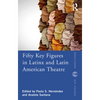 Fifty Key Figures in Latinx and Latin American Theatre - Paperback