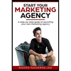 Start Your Marketing Agency: A step-by-step guide to launching your own marketing agency - Paperback
