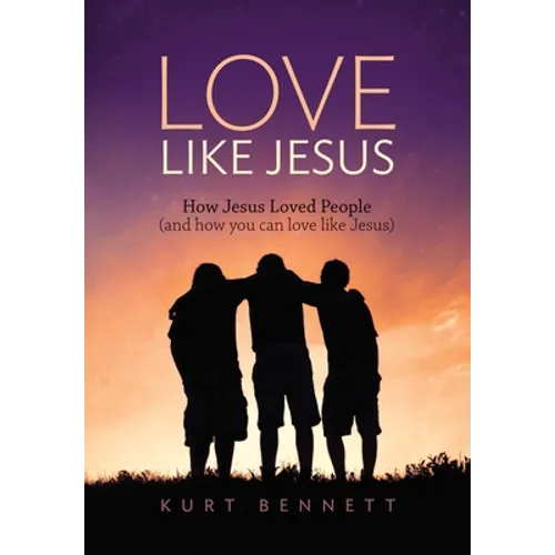 Love Like Jesus: How Jesus Loved People (and how you can love like Jesus) - Hardcover