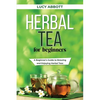 Herbal Tea for Beginners: A Beginner's Guide to Brewing and Enjoying Herbal Teas - Paperback
