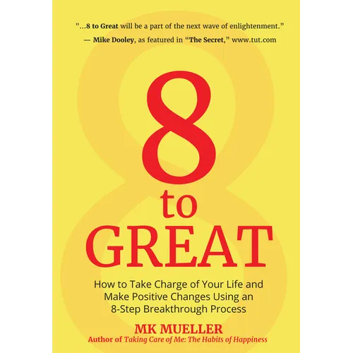 8 to Great: How to Take Charge of Your Life and Make Positive Changes Using an 8-Step Breakthrough Process (Inspiration, Resilience, Change Your Life, - Paperback